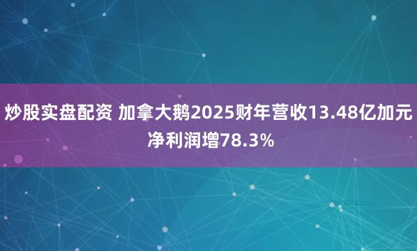 炒股实盘配资 加拿大鹅2025财年营收13.48亿加元 净利润增78.3%
